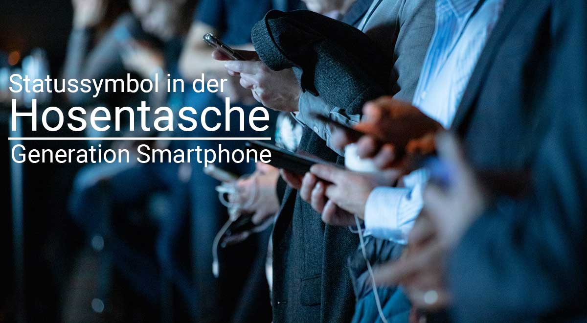 Statussymbol in der Hosentasche: Generation Smartphone